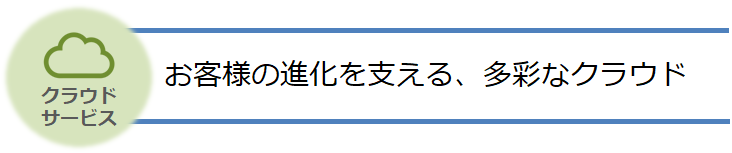 お客様の進化を支える、多彩なクラウド