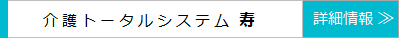 介護トータルシステム寿はこちら